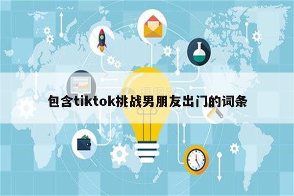 包含tiktok挑战男朋友出门的词条