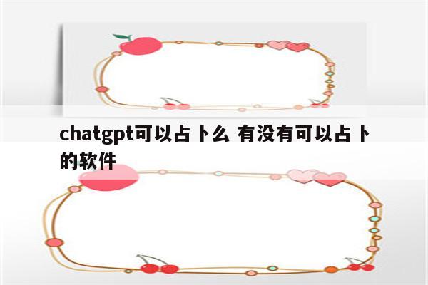 chatgpt可以占卜么 有没有可以占卜的软件