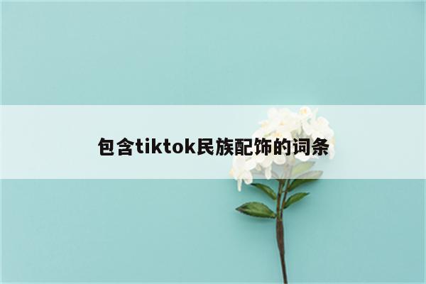 包含tiktok民族配饰的词条