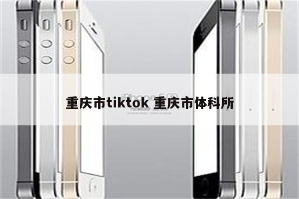 重庆市tiktok 重庆市体科所