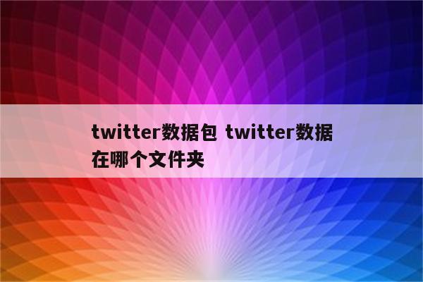 twitter数据包 twitter数据在哪个文件夹