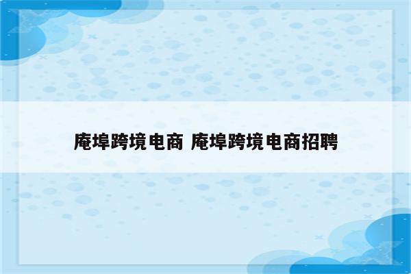庵埠跨境电商 庵埠跨境电商招聘