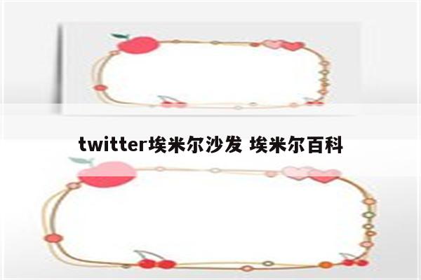 twitter埃米尔沙发 埃米尔百科