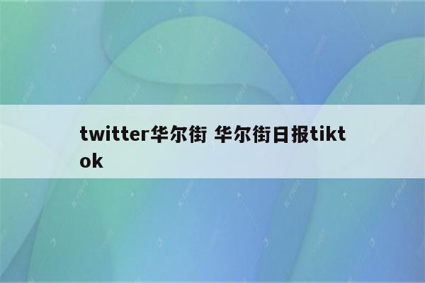 twitter华尔街 华尔街日报tiktok