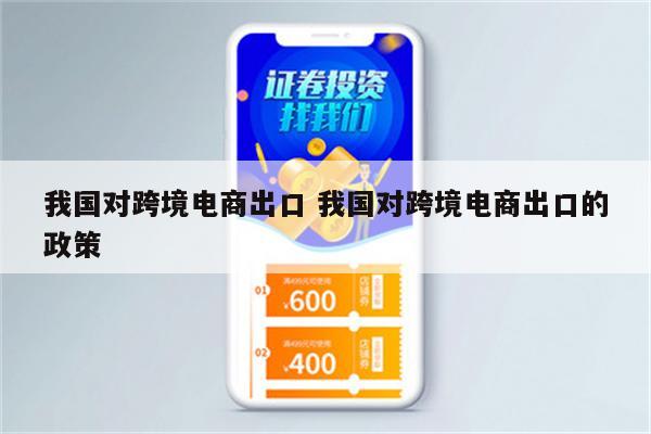 我国对跨境电商出口 我国对跨境电商出口的政策