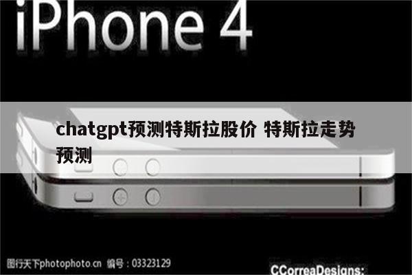 chatgpt预测特斯拉股价 特斯拉走势预测