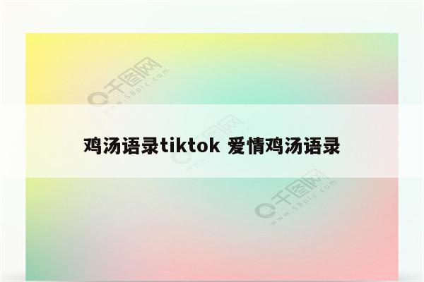 鸡汤语录tiktok 爱情鸡汤语录