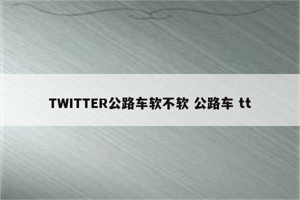 TWITTER公路车软不软 公路车 tt