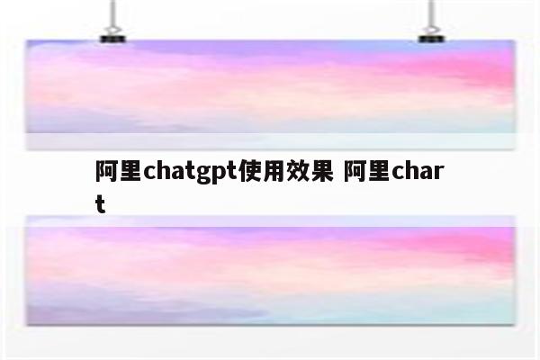 阿里chatgpt使用效果 阿里chart