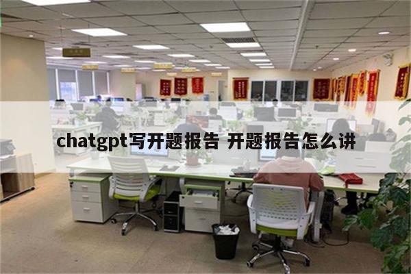 chatgpt写开题报告 开题报告怎么讲