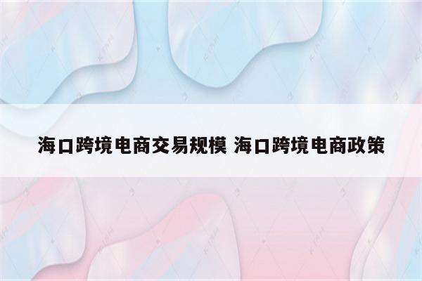 海口跨境电商交易规模 海口跨境电商政策
