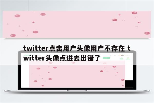 twitter点击用户头像用户不存在 twitter头像点进去出错了