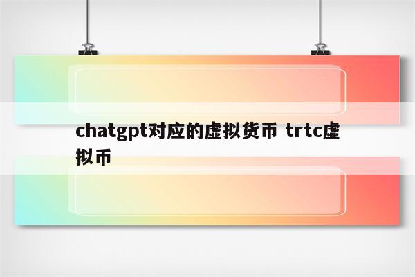 chatgpt对应的虚拟货币 trtc虚拟币