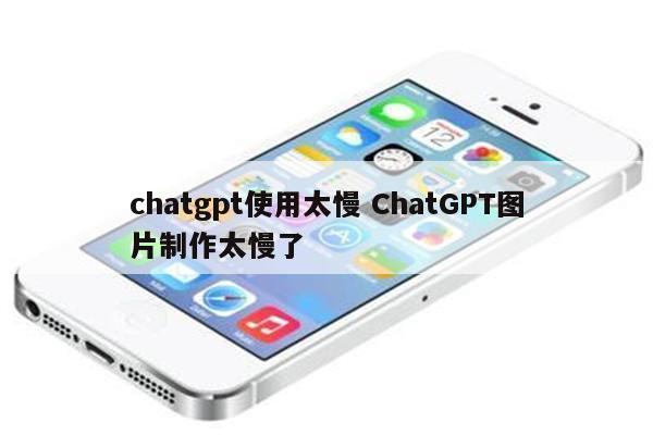 chatgpt使用太慢 ChatGPT图片制作太慢了