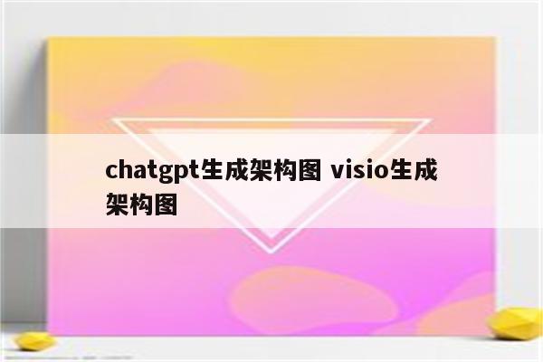 chatgpt生成架构图 visio生成架构图