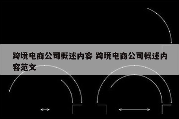 跨境电商公司概述内容 跨境电商公司概述内容范文
