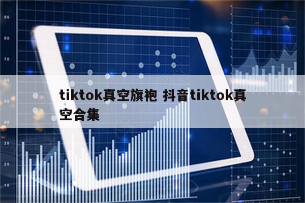 tiktok真空旗袍 抖音tiktok真空合集