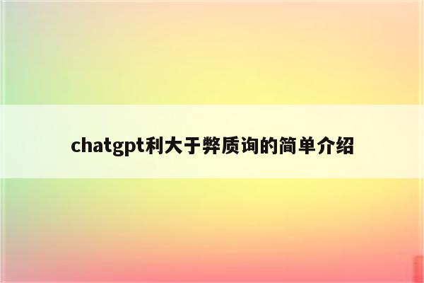 chatgpt利大于弊质询的简单介绍