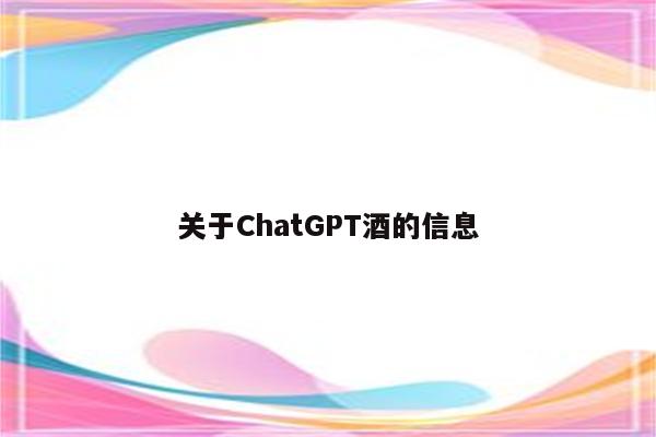 关于ChatGPT酒的信息