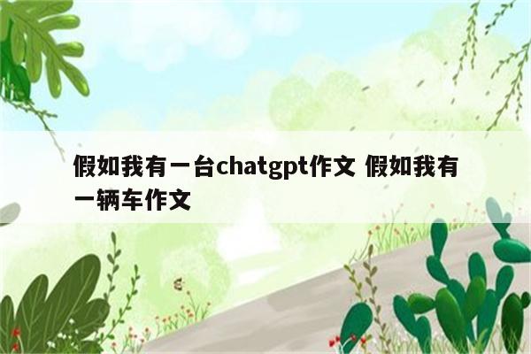 假如我有一台chatgpt作文 假如我有一辆车作文