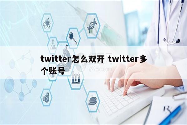 twitter怎么双开 twitter多个账号