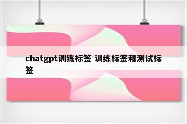 chatgpt训练标签 训练标签和测试标签