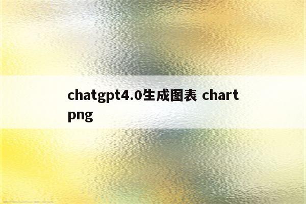chatgpt4.0生成图表 chartpng