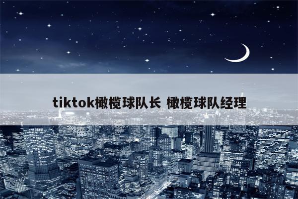 tiktok橄榄球队长 橄榄球队经理