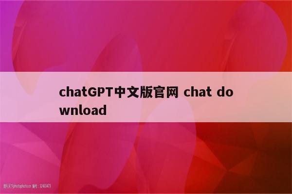 chatGPT中文版官网 chat download