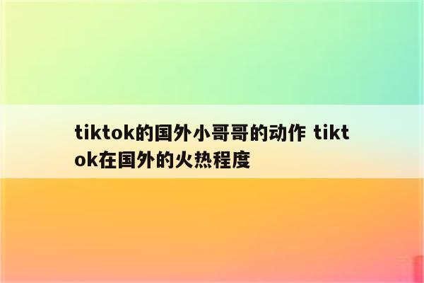 tiktok的国外小哥哥的动作 tiktok在国外的火热程度