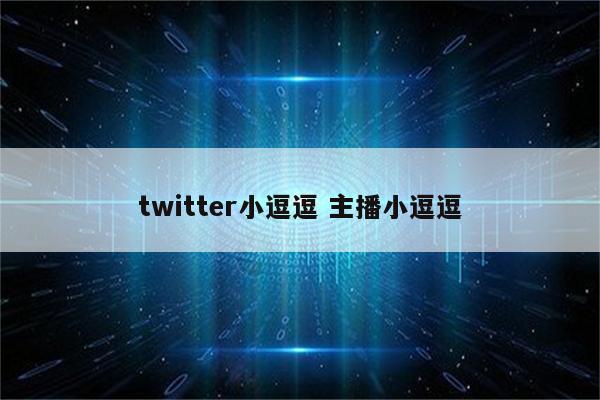 twitter小逗逗 主播小逗逗