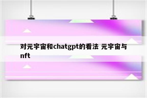 对元宇宙和chatgpt的看法 元宇宙与nft