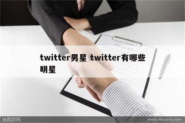 twitter男星 twitter有哪些明星