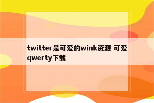 twitter是可爱的wink资源 可爱qwerty下载