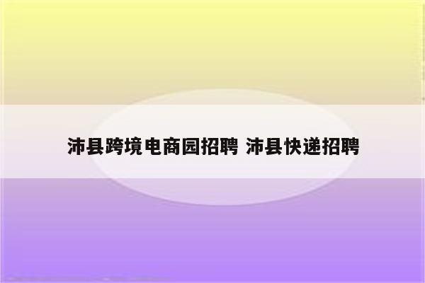 沛县跨境电商园招聘 沛县快递招聘