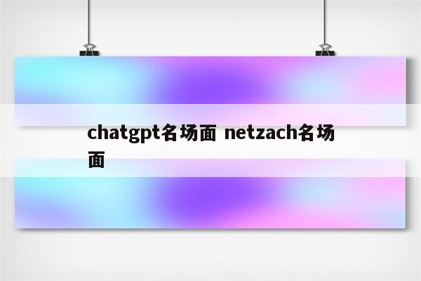 chatgpt名场面 netzach名场面