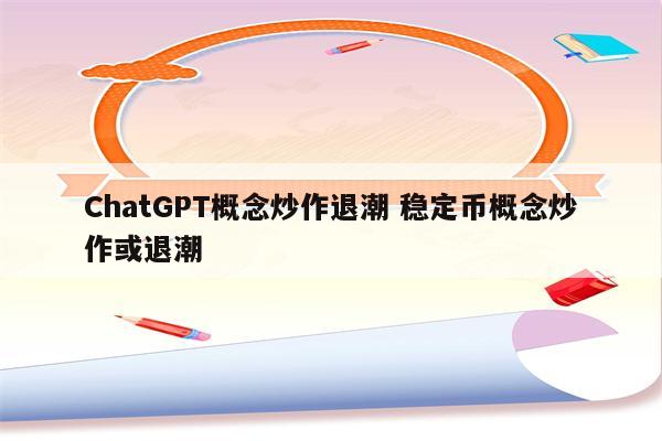 ChatGPT概念炒作退潮 稳定币概念炒作或退潮