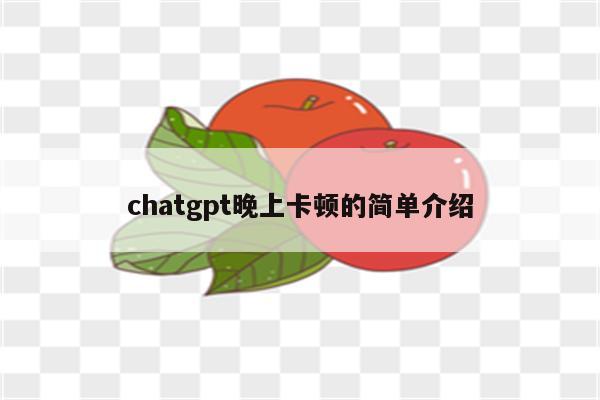 chatgpt晚上卡顿的简单介绍
