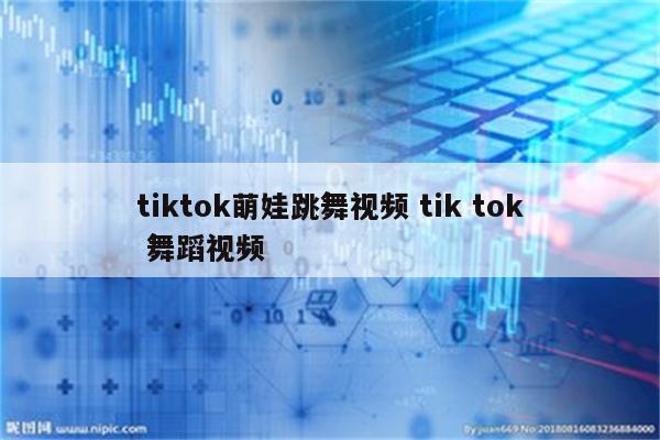 tiktok萌娃跳舞视频 tik tok 舞蹈视频