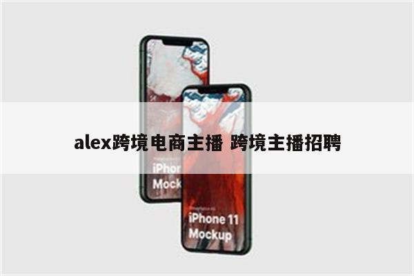 alex跨境电商主播 跨境主播招聘