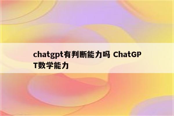 chatgpt有判断能力吗 ChatGPT数学能力