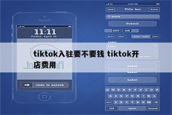 tiktok入驻要不要钱 tiktok开店费用