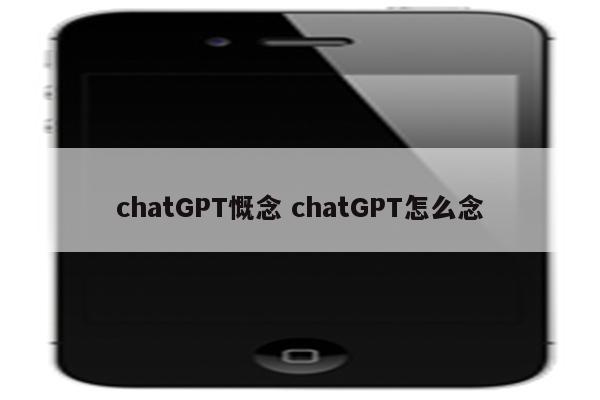 chatGPT慨念 chatGPT怎么念