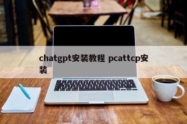 chatgpt安装教程 pcattcp安装