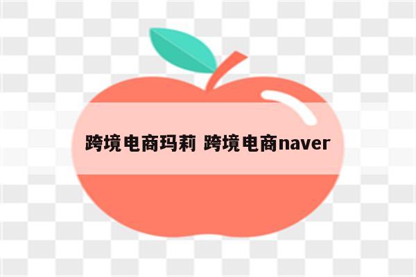 跨境电商玛莉 跨境电商naver