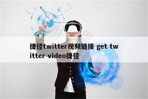 捷径twitter视频链接 get twitter video捷径