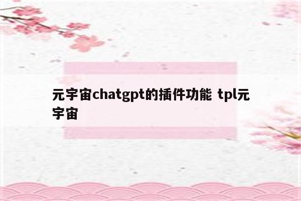 元宇宙chatgpt的插件功能 tpl元宇宙