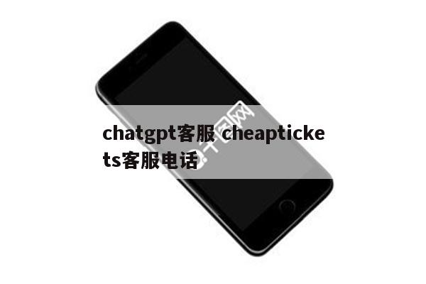 chatgpt客服 cheaptickets客服电话