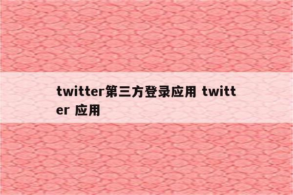 twitter第三方登录应用 twitter 应用