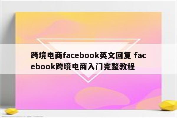 跨境电商facebook英文回复 facebook跨境电商入门完整教程